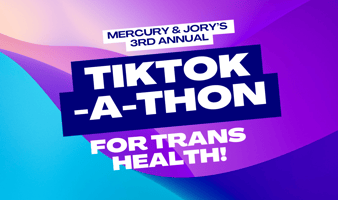 Mercury & Jory's TikTok-a-Thon for Trans Health!